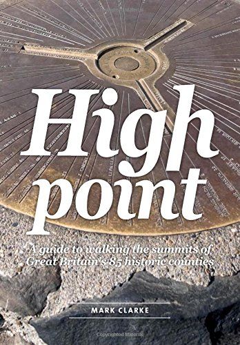 High Point: A Guide to Walking the Summits of Great Britain's 85 Historic Counties