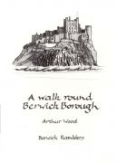 Walk round Berwick Borough : five castles, a palace &amp; a mountain